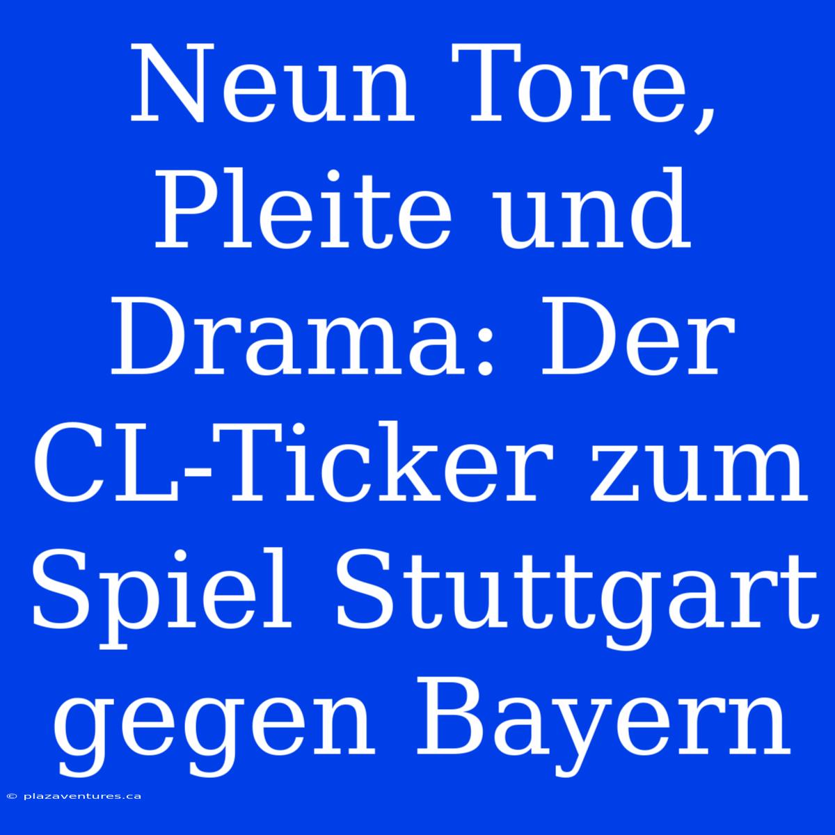 Neun Tore, Pleite Und Drama: Der CL-Ticker Zum Spiel Stuttgart Gegen Bayern