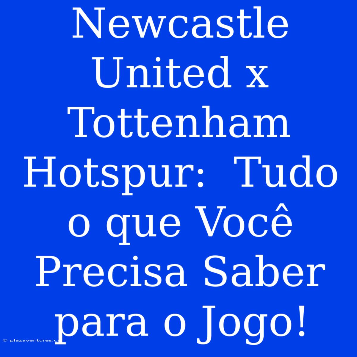 Newcastle United X Tottenham Hotspur:  Tudo O Que Você Precisa Saber Para O Jogo!