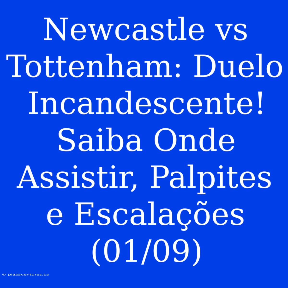 Newcastle Vs Tottenham: Duelo Incandescente! Saiba Onde Assistir, Palpites E Escalações (01/09)