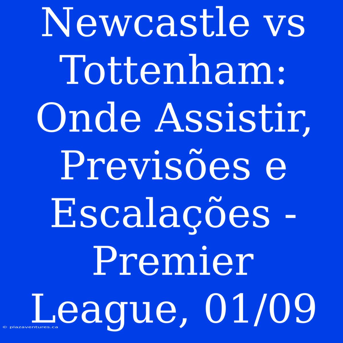 Newcastle Vs Tottenham: Onde Assistir, Previsões E Escalações - Premier League, 01/09