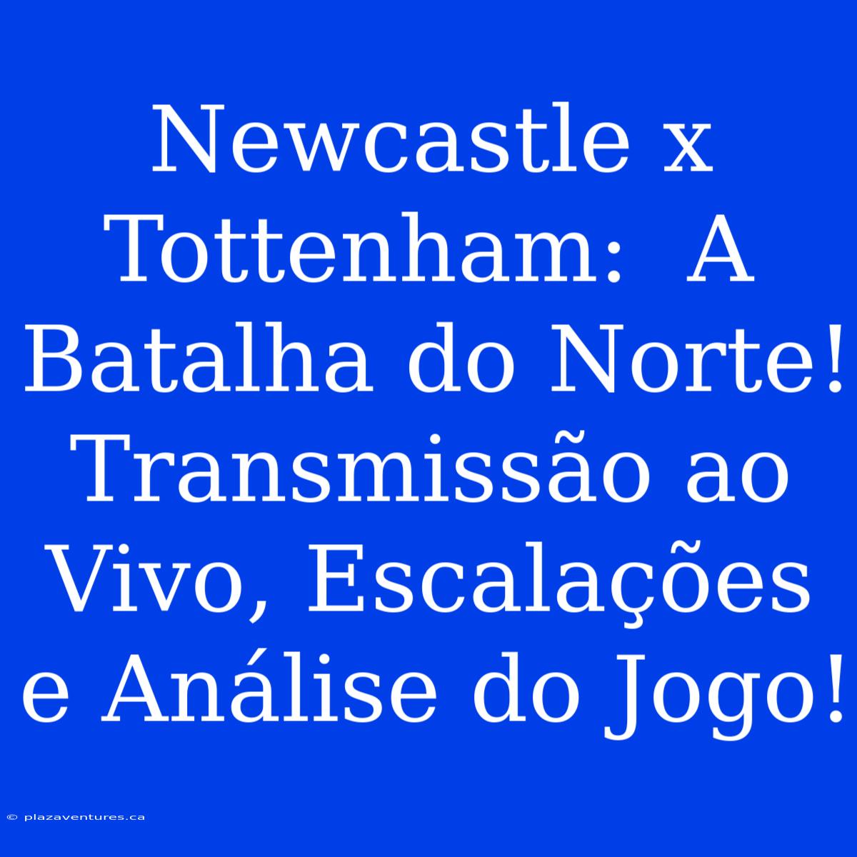 Newcastle X Tottenham:  A Batalha Do Norte!  Transmissão Ao Vivo, Escalações E Análise Do Jogo!