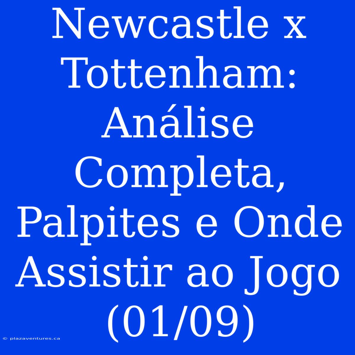 Newcastle X Tottenham: Análise Completa, Palpites E Onde Assistir Ao Jogo (01/09)