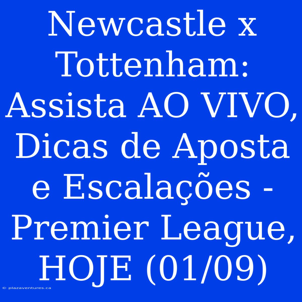 Newcastle X Tottenham: Assista AO VIVO, Dicas De Aposta E Escalações - Premier League, HOJE (01/09)