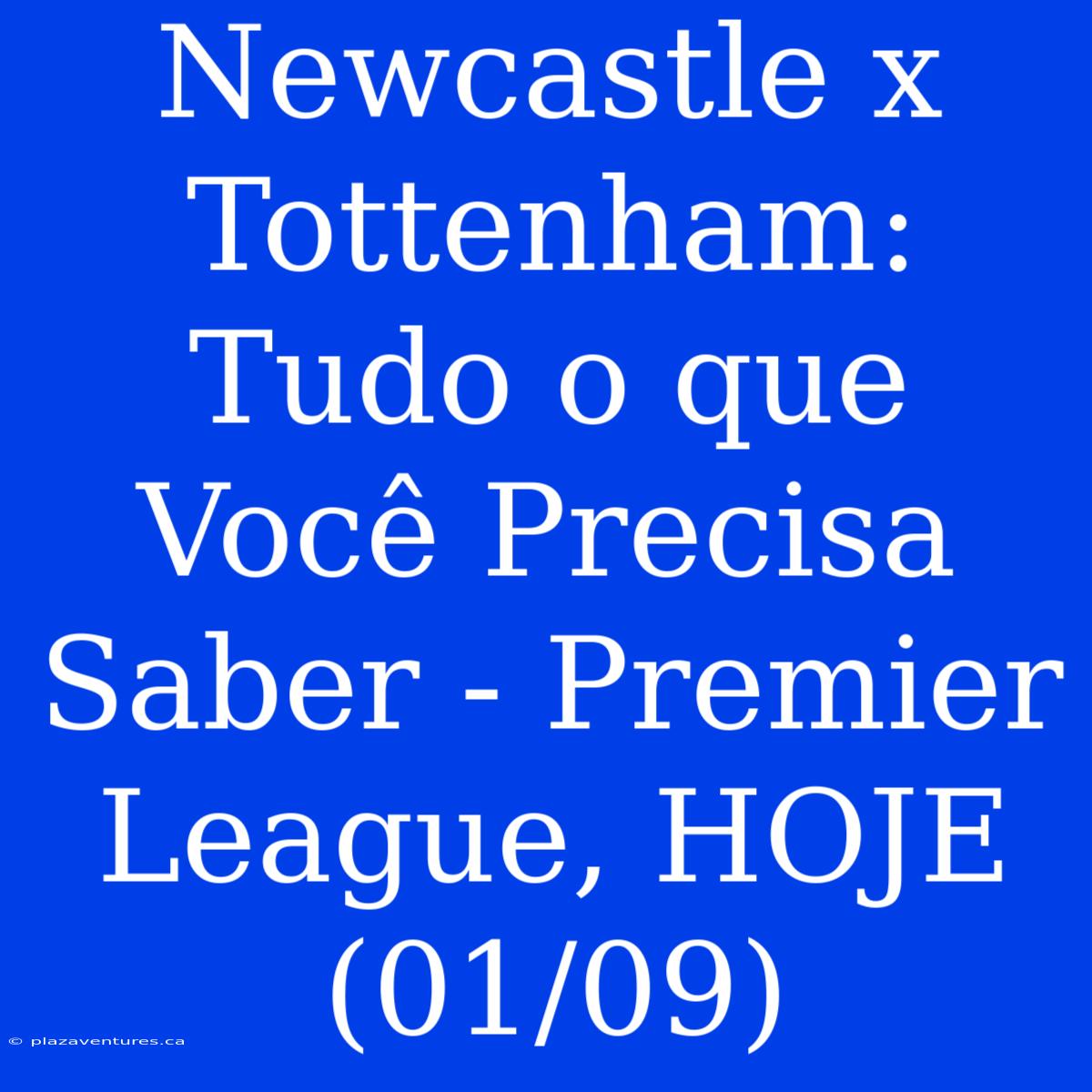 Newcastle X Tottenham: Tudo O Que Você Precisa Saber - Premier League, HOJE (01/09)