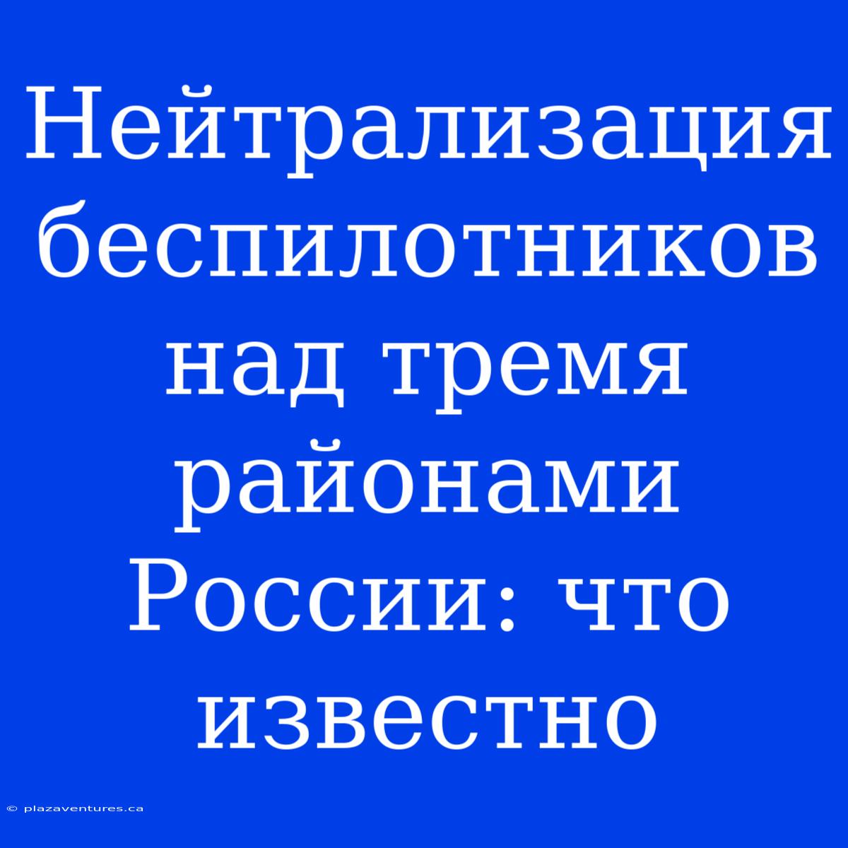 Нейтрализация Беспилотников Над Тремя Районами России: Что Известно