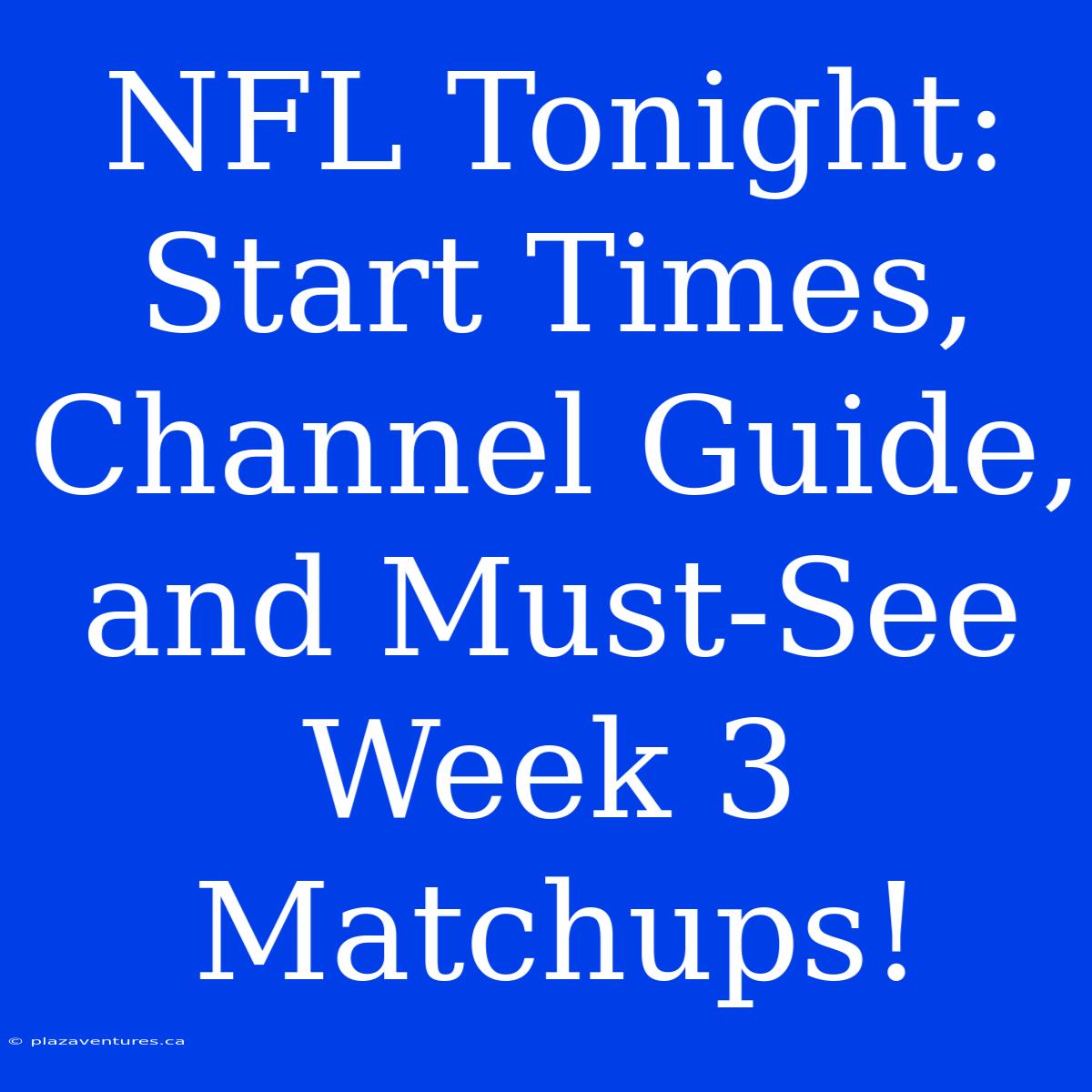 NFL Tonight: Start Times, Channel Guide, And Must-See Week 3 Matchups!