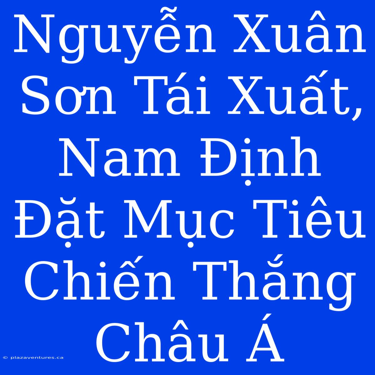 Nguyễn Xuân Sơn Tái Xuất, Nam Định Đặt Mục Tiêu Chiến Thắng Châu Á