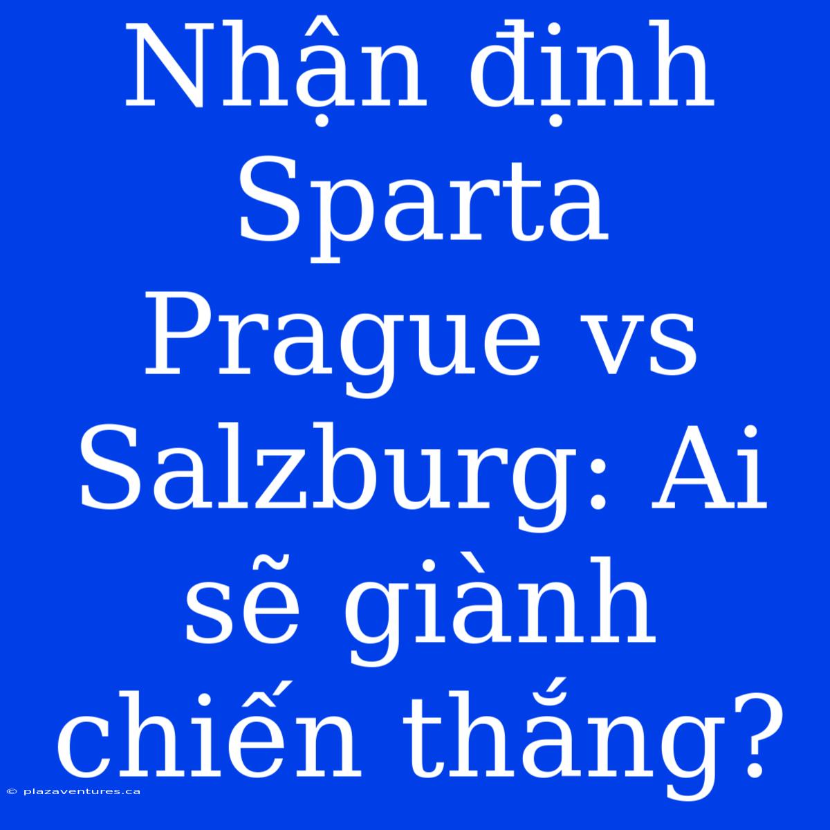 Nhận Định Sparta Prague Vs Salzburg: Ai Sẽ Giành Chiến Thắng?