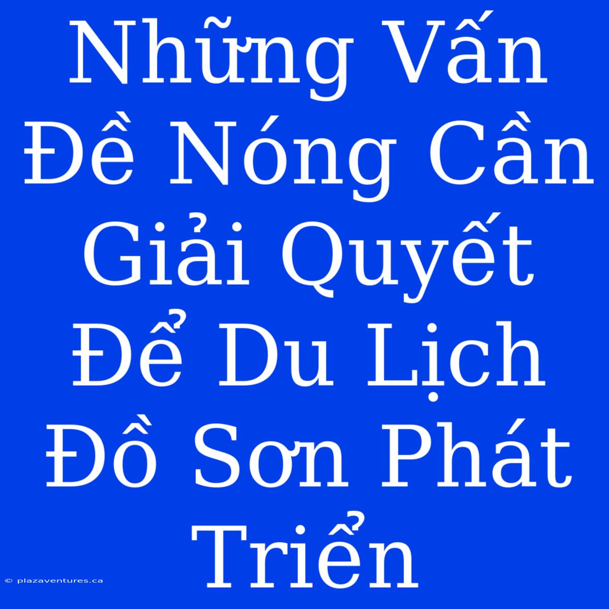 Những Vấn Đề Nóng Cần Giải Quyết Để Du Lịch Đồ Sơn Phát Triển