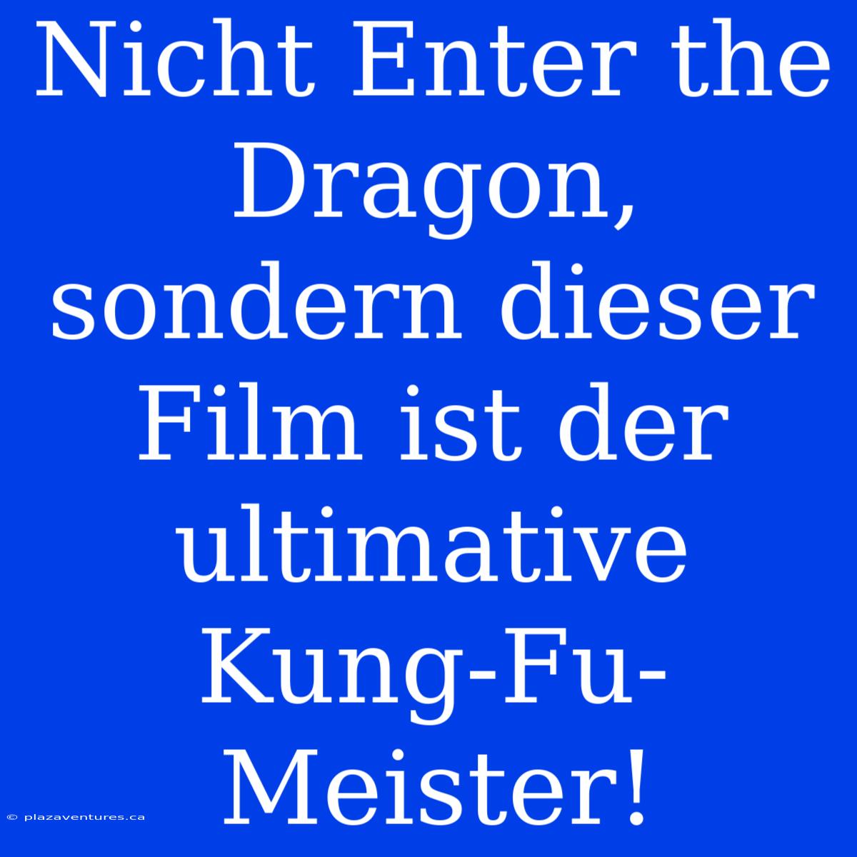 Nicht Enter The Dragon, Sondern Dieser Film Ist Der Ultimative Kung-Fu-Meister!