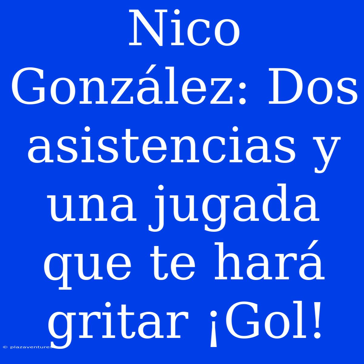 Nico González: Dos Asistencias Y Una Jugada Que Te Hará Gritar ¡Gol!