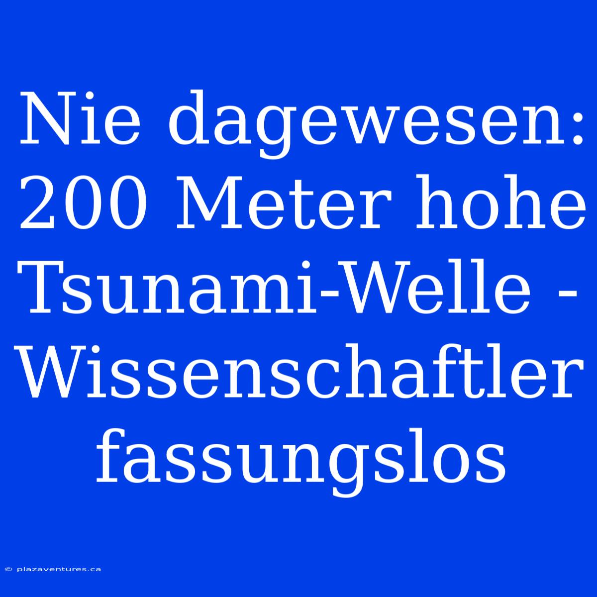 Nie Dagewesen: 200 Meter Hohe Tsunami-Welle - Wissenschaftler Fassungslos