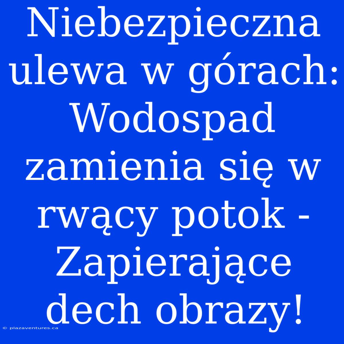 Niebezpieczna Ulewa W Górach: Wodospad Zamienia Się W Rwący Potok - Zapierające Dech Obrazy!