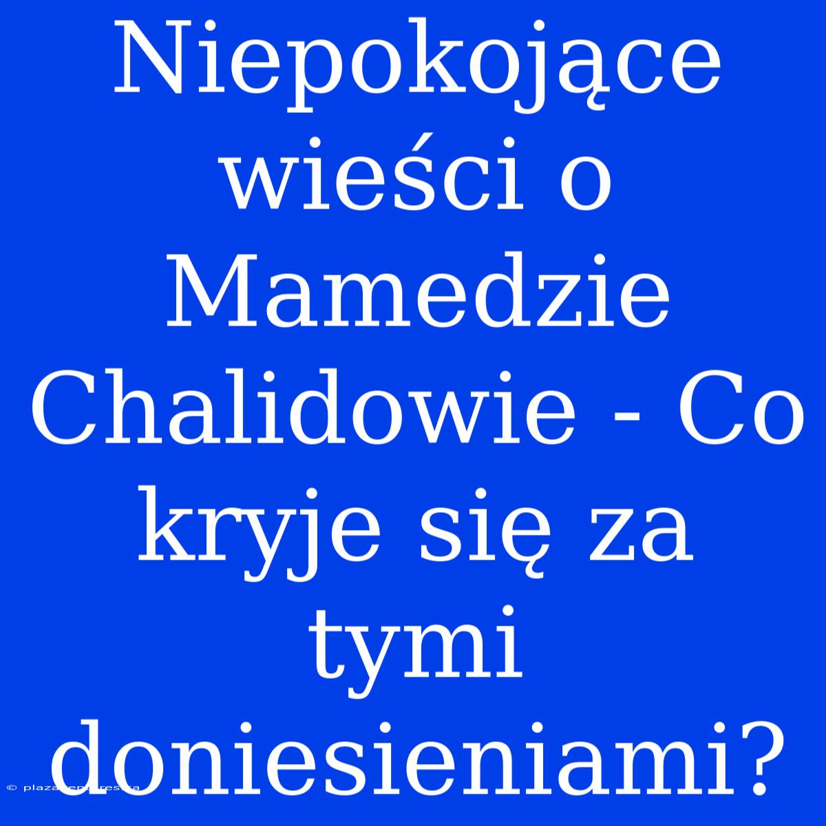 Niepokojące Wieści O Mamedzie Chalidowie - Co Kryje Się Za Tymi Doniesieniami?