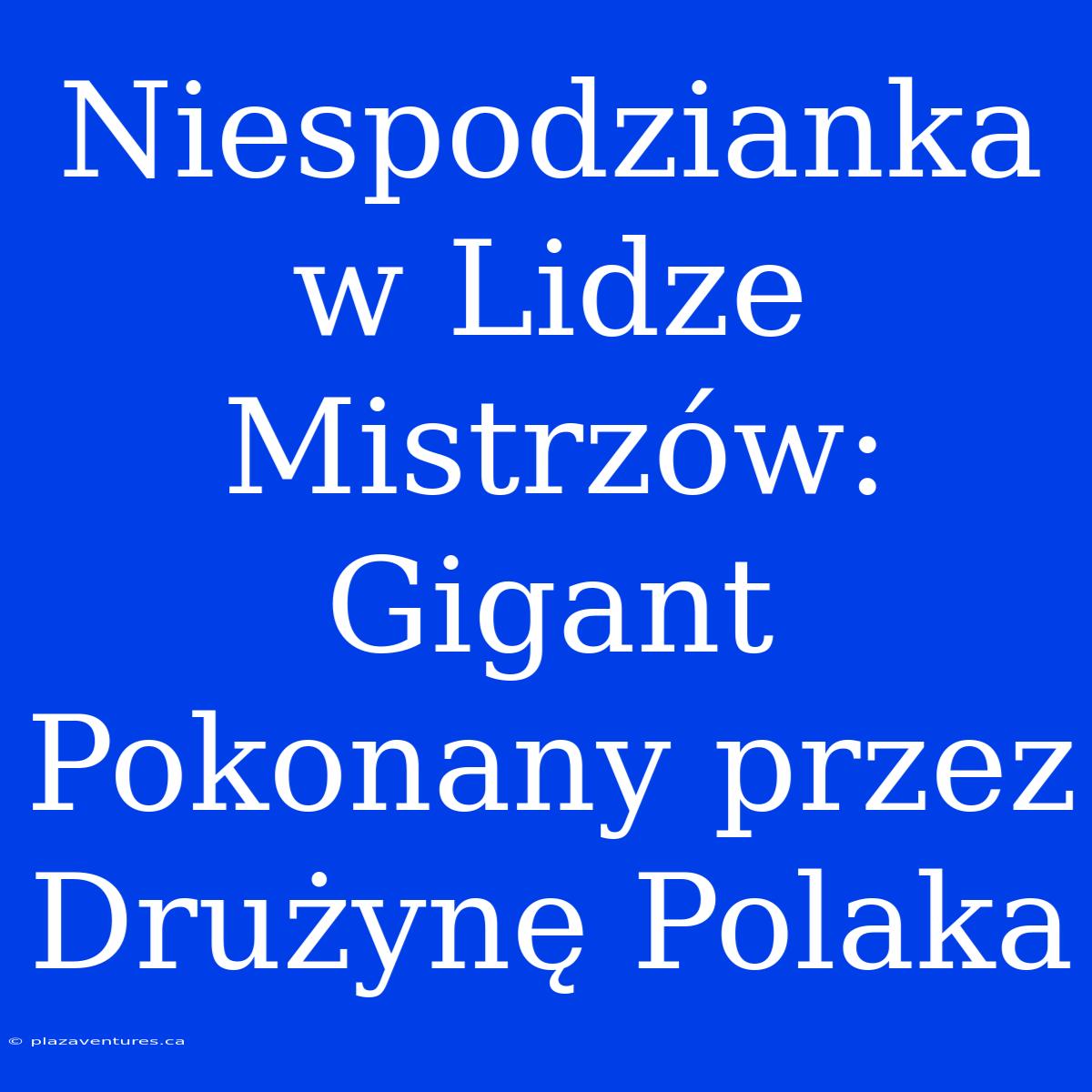 Niespodzianka W Lidze Mistrzów: Gigant Pokonany Przez Drużynę Polaka