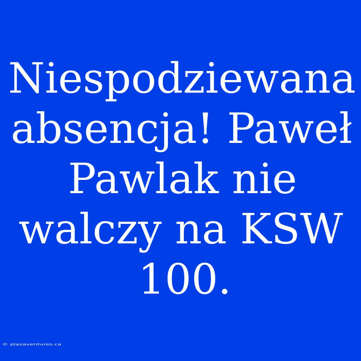 Niespodziewana Absencja! Paweł Pawlak Nie Walczy Na KSW 100.