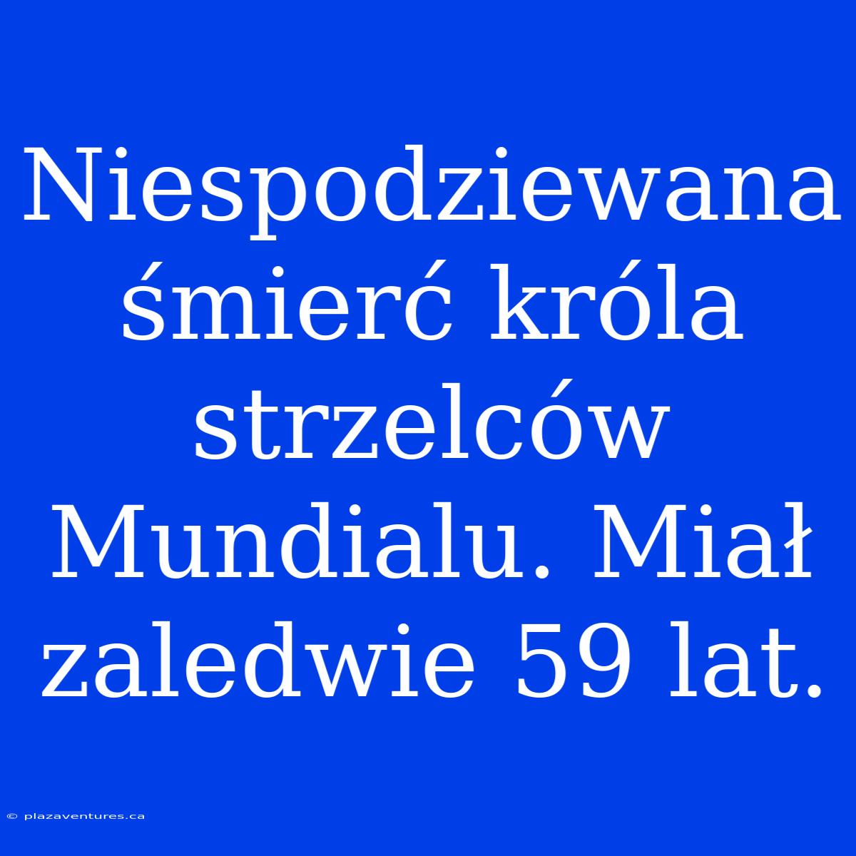 Niespodziewana Śmierć Króla Strzelców Mundialu. Miał Zaledwie 59 Lat.