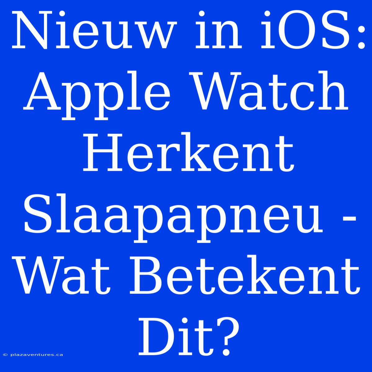 Nieuw In IOS: Apple Watch Herkent Slaapapneu - Wat Betekent Dit?