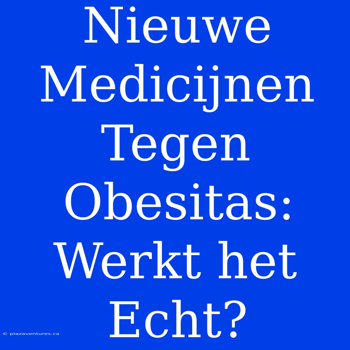 Nieuwe Medicijnen Tegen Obesitas: Werkt Het Echt?