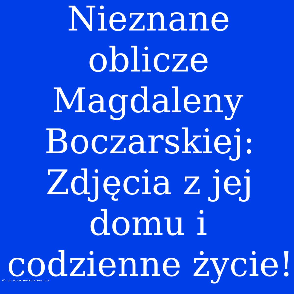 Nieznane Oblicze Magdaleny Boczarskiej: Zdjęcia Z Jej Domu I Codzienne Życie!