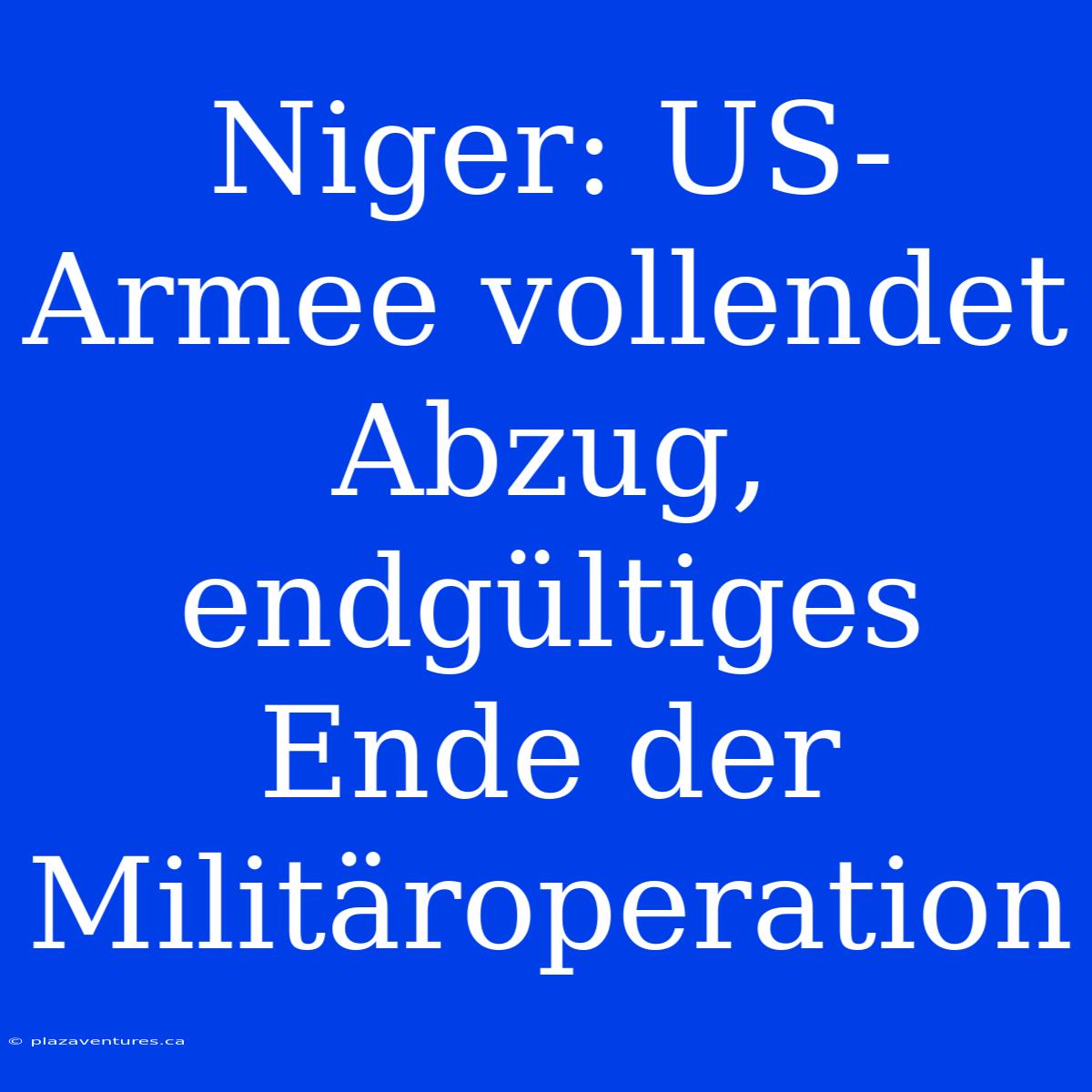 Niger: US-Armee Vollendet Abzug, Endgültiges Ende Der Militäroperation