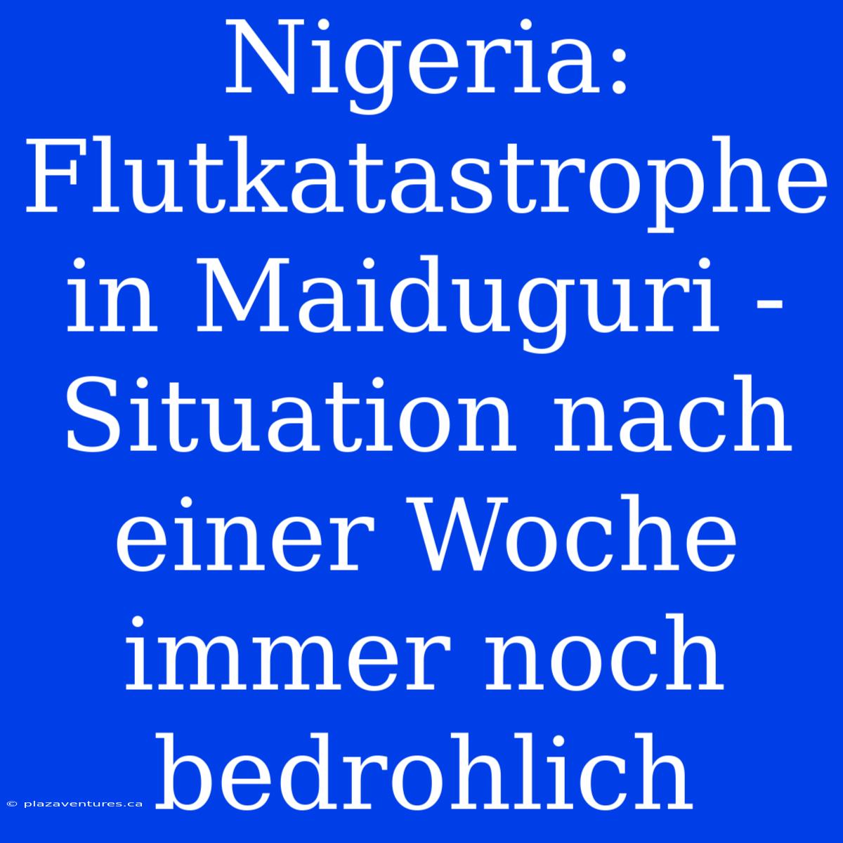 Nigeria: Flutkatastrophe In Maiduguri - Situation Nach Einer Woche Immer Noch Bedrohlich