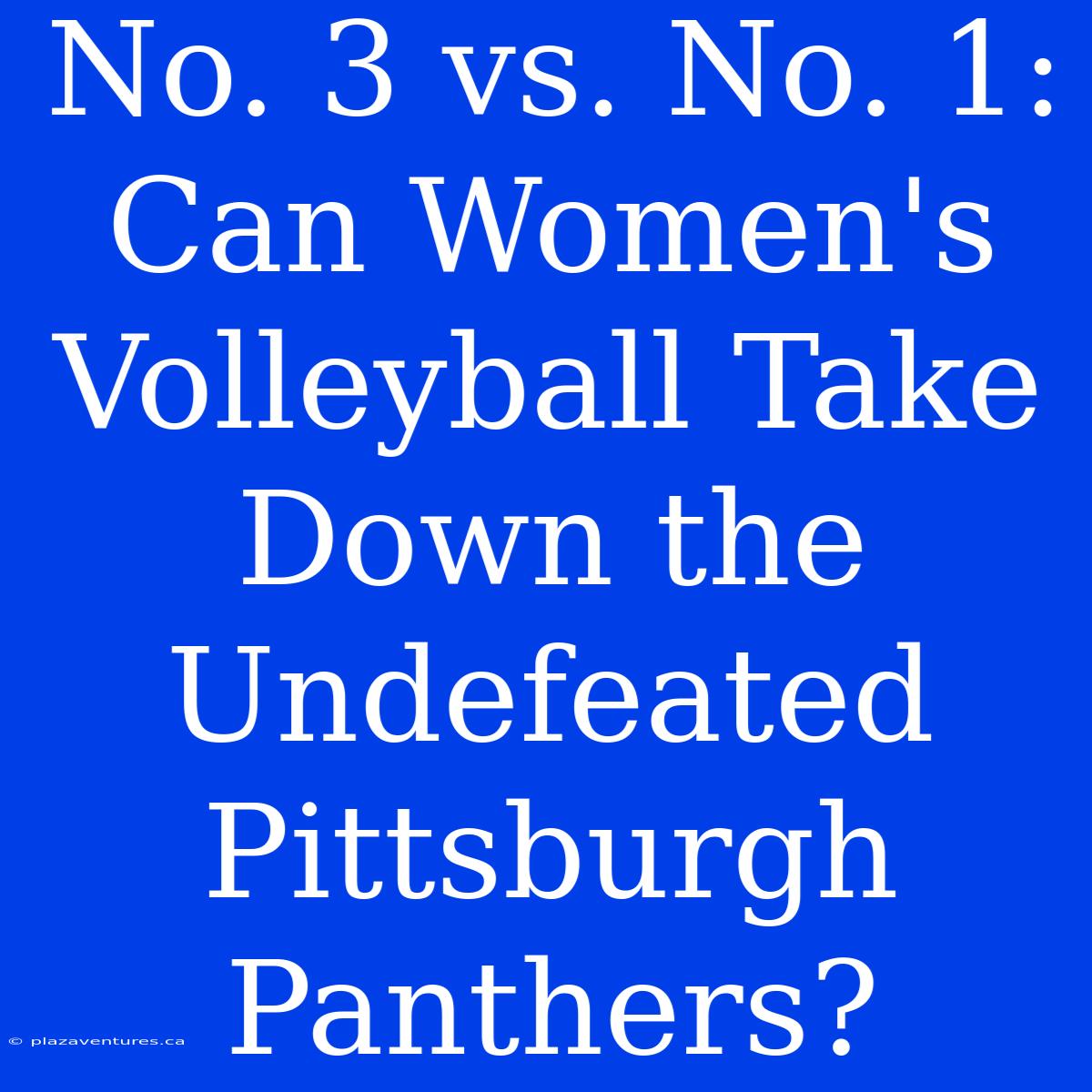 No. 3 Vs. No. 1: Can Women's Volleyball Take Down The Undefeated Pittsburgh Panthers?