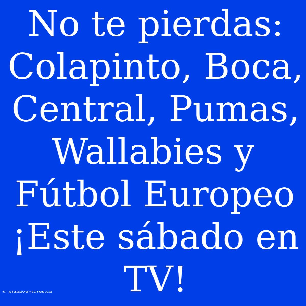 No Te Pierdas: Colapinto, Boca, Central, Pumas, Wallabies Y Fútbol Europeo ¡Este Sábado En TV!