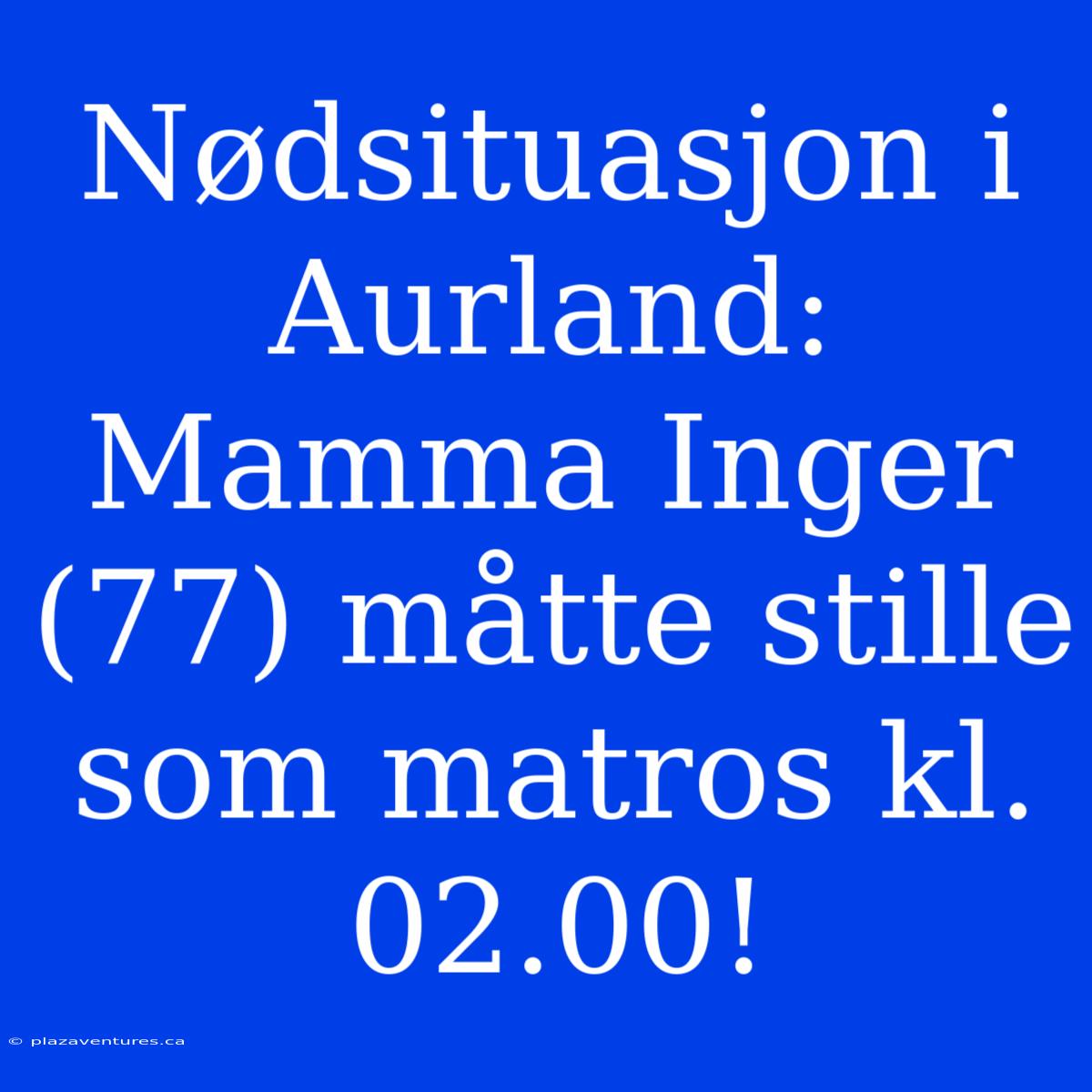 Nødsituasjon I Aurland: Mamma Inger (77) Måtte Stille Som Matros Kl. 02.00!