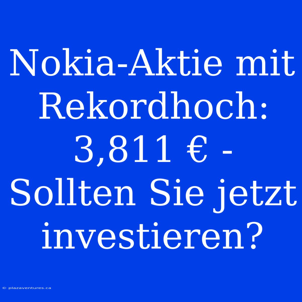 Nokia-Aktie Mit Rekordhoch: 3,811 € - Sollten Sie Jetzt Investieren?