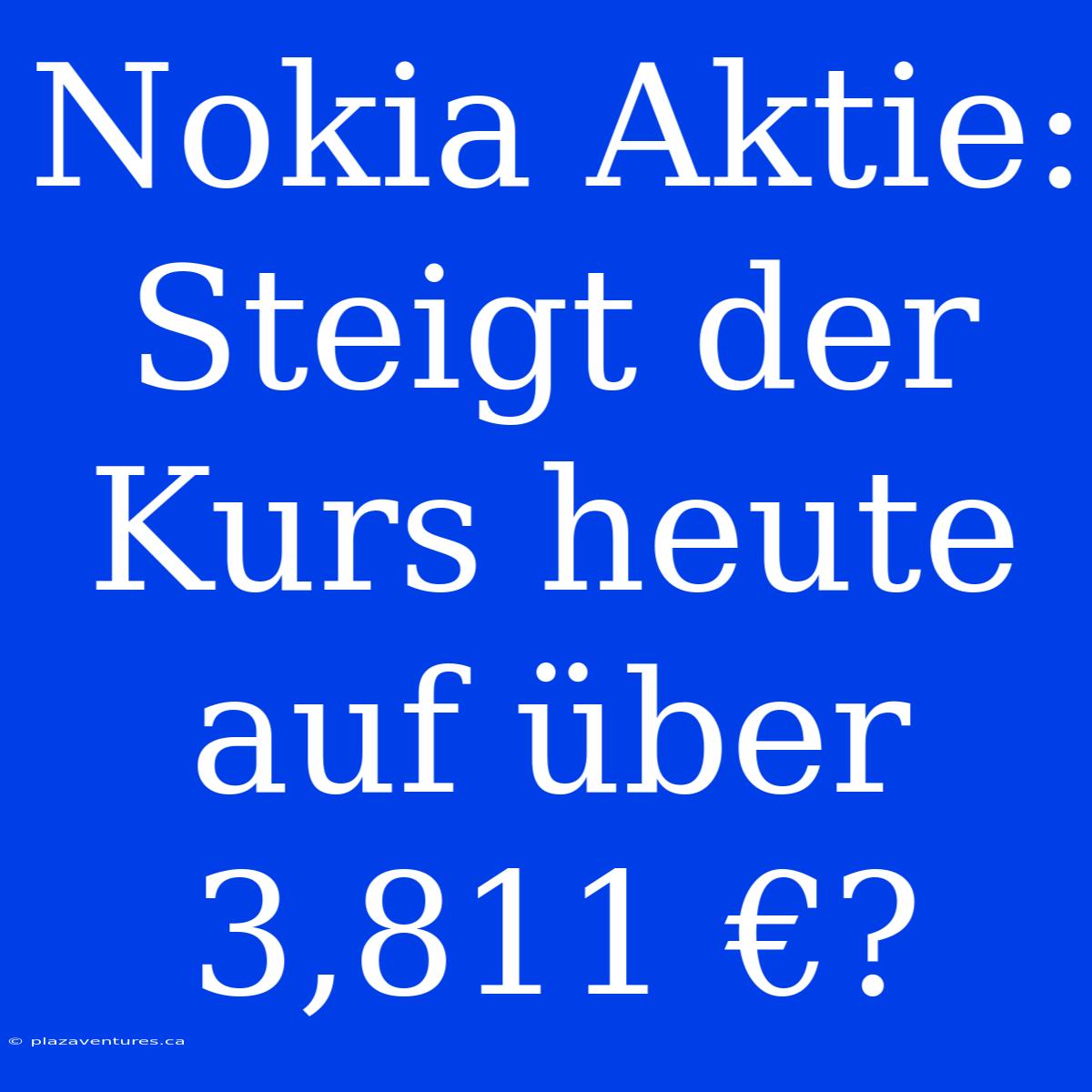 Nokia Aktie: Steigt Der Kurs Heute Auf Über 3,811 €?