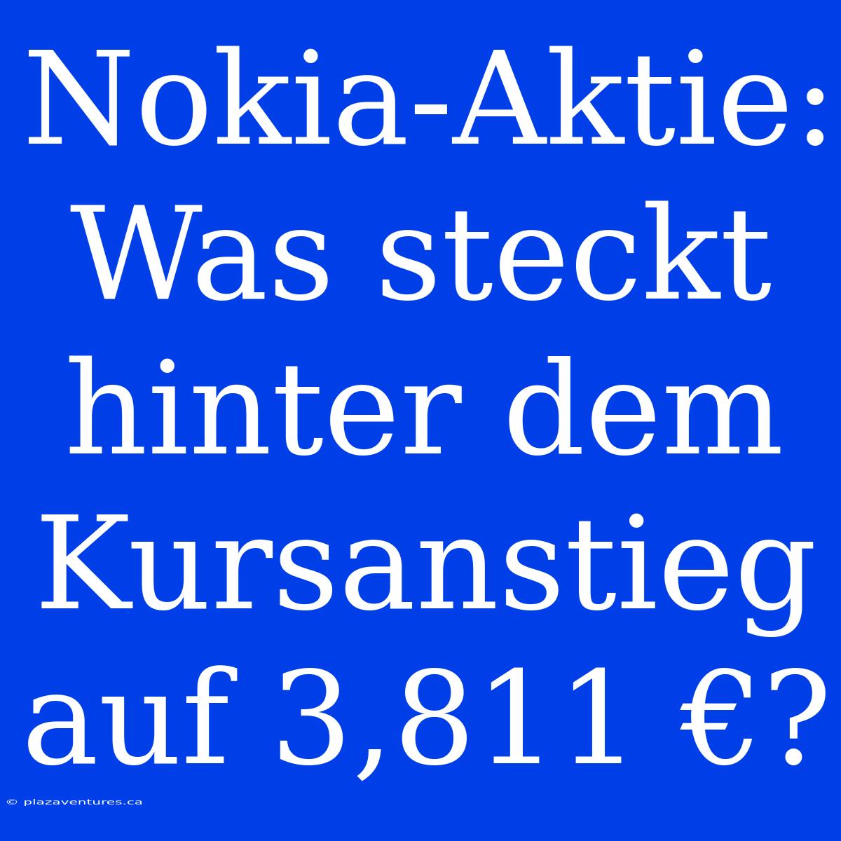 Nokia-Aktie: Was Steckt Hinter Dem Kursanstieg Auf 3,811 €?