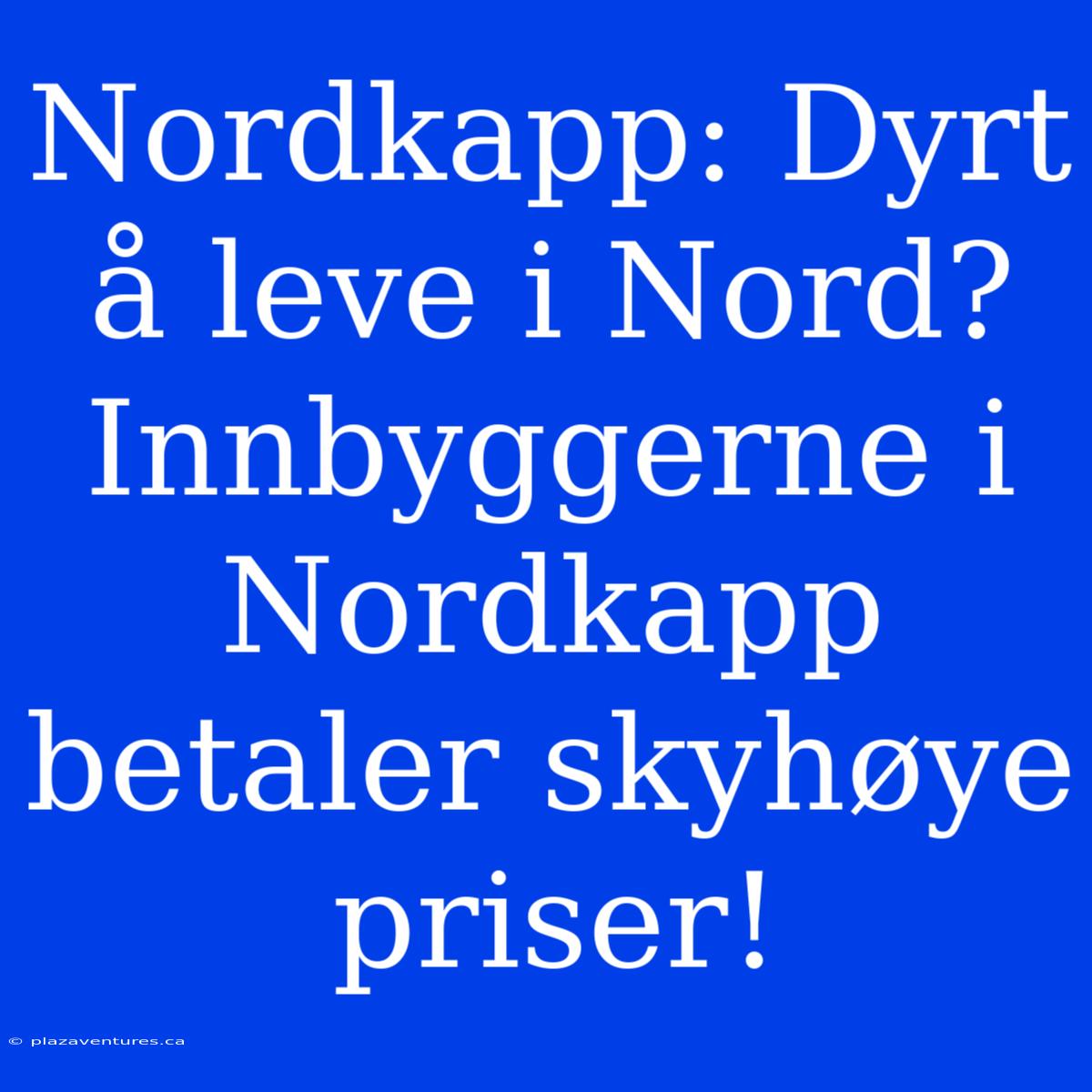 Nordkapp: Dyrt Å Leve I Nord?  Innbyggerne I Nordkapp Betaler Skyhøye Priser!