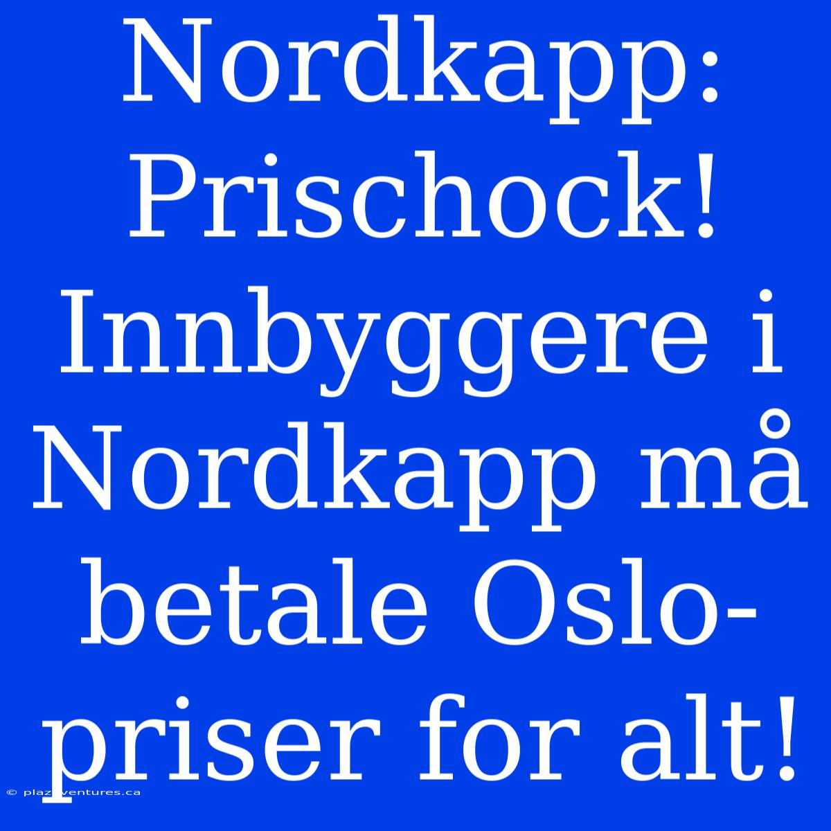 Nordkapp:  Prischock! Innbyggere I Nordkapp Må Betale Oslo-priser For Alt!