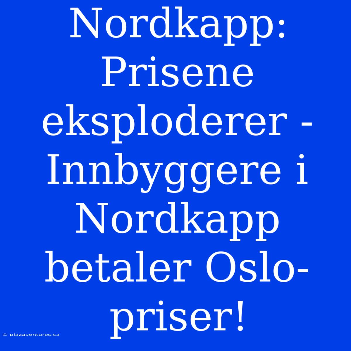 Nordkapp:  Prisene Eksploderer -  Innbyggere I Nordkapp Betaler Oslo-priser!