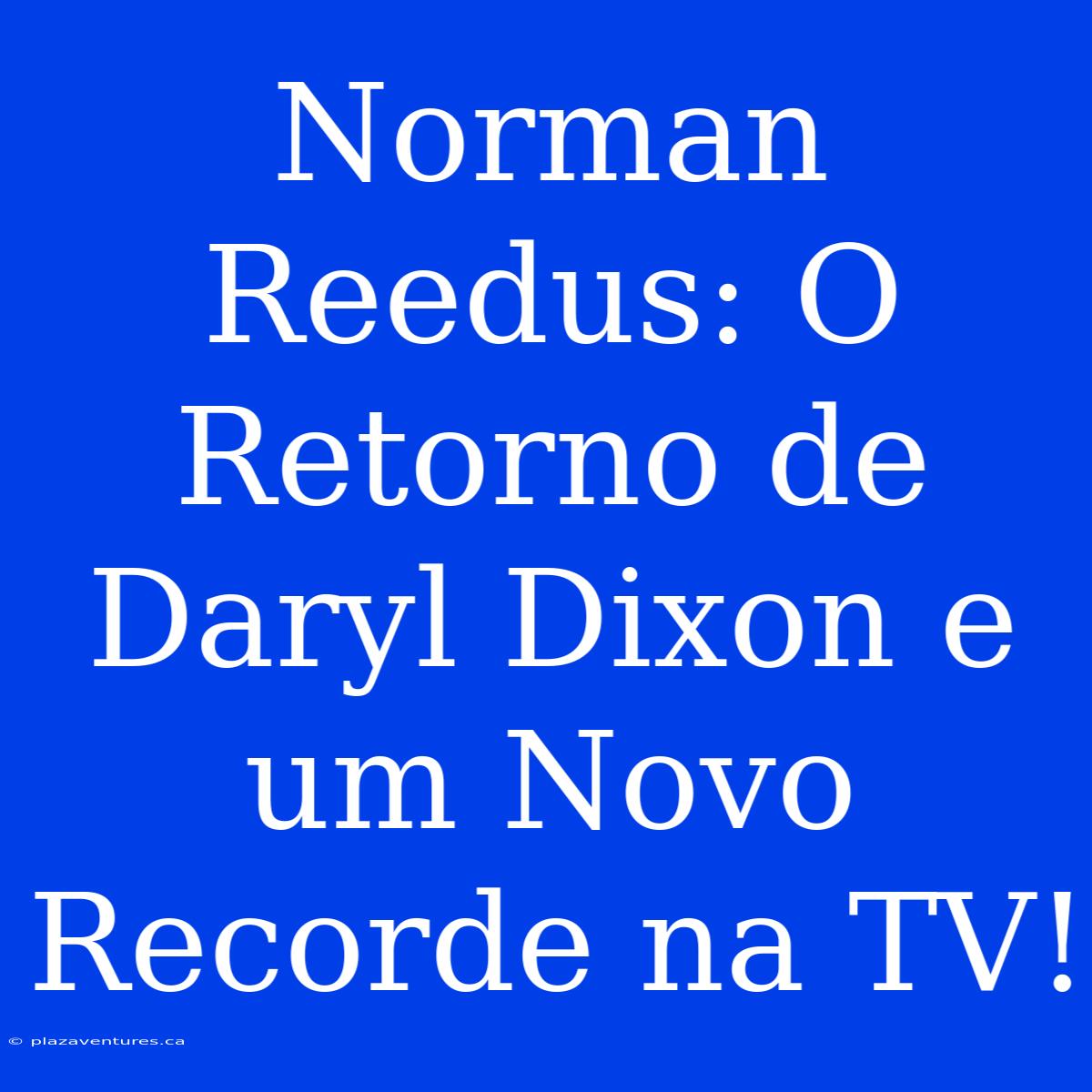 Norman Reedus: O Retorno De Daryl Dixon E Um Novo Recorde Na TV!