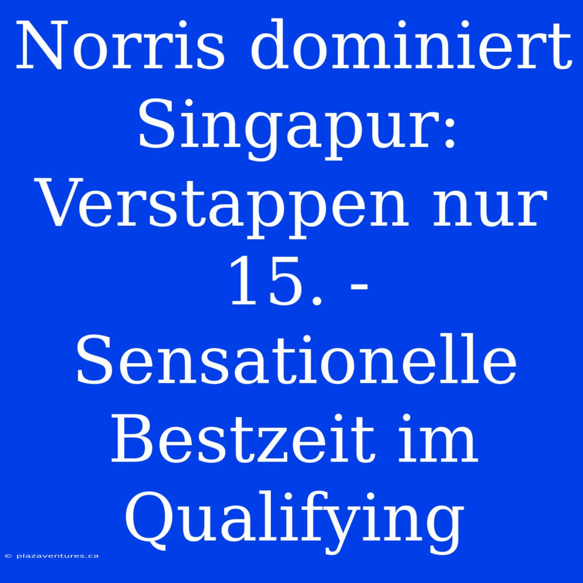 Norris Dominiert Singapur: Verstappen Nur 15. - Sensationelle Bestzeit Im Qualifying