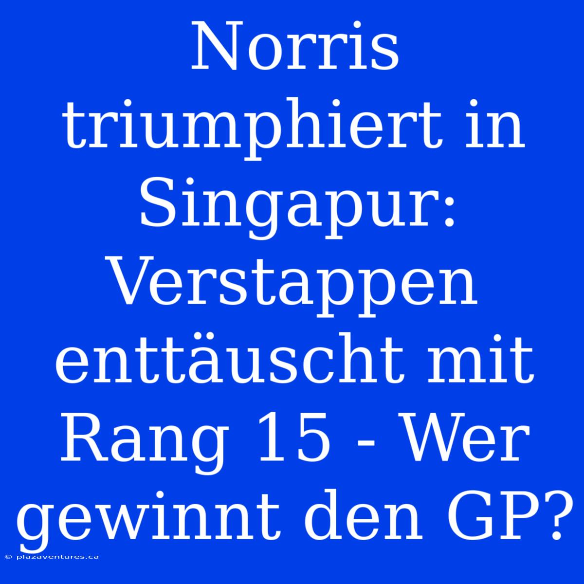 Norris Triumphiert In Singapur: Verstappen Enttäuscht Mit Rang 15 - Wer Gewinnt Den GP?