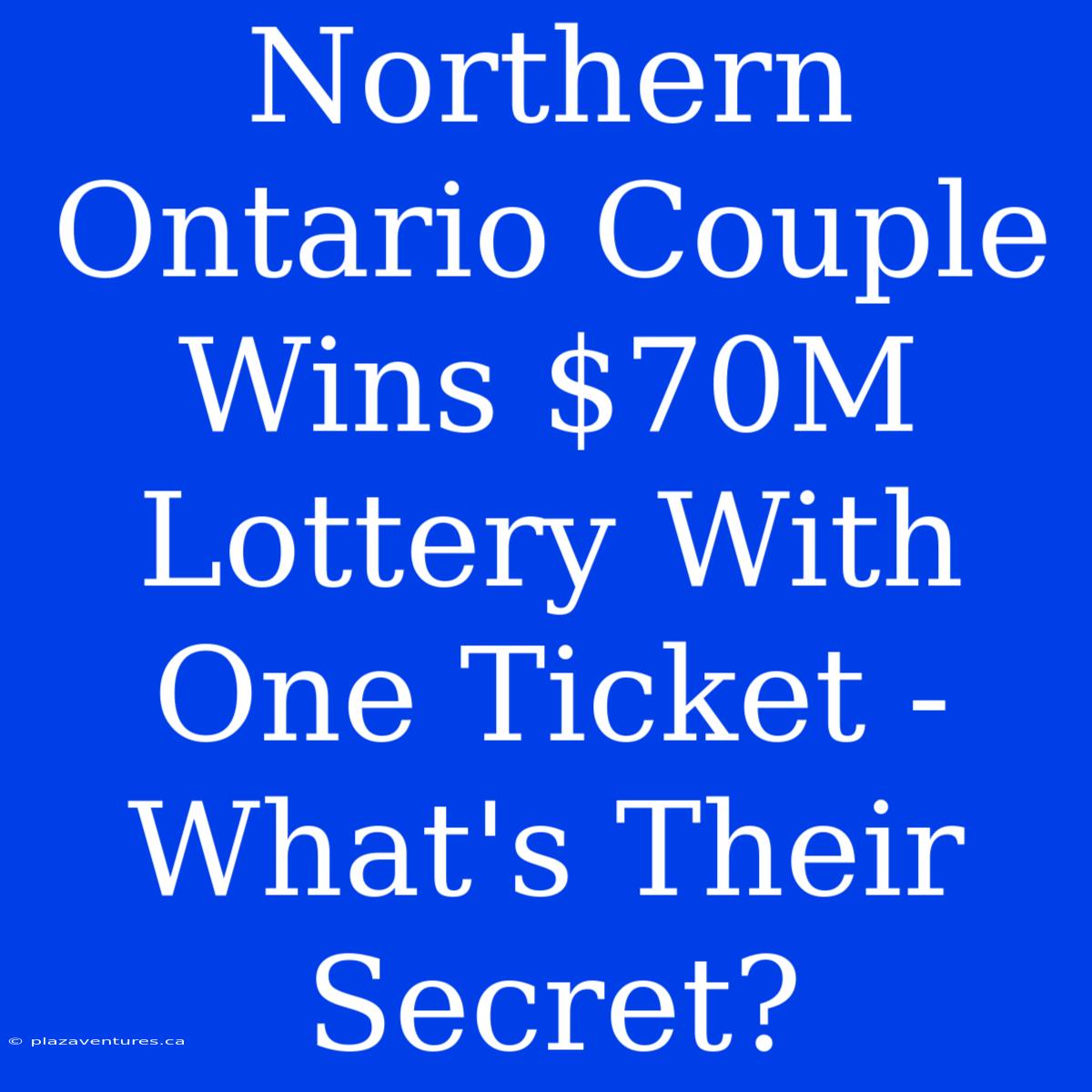 Northern Ontario Couple Wins $70M Lottery With One Ticket - What's Their Secret?