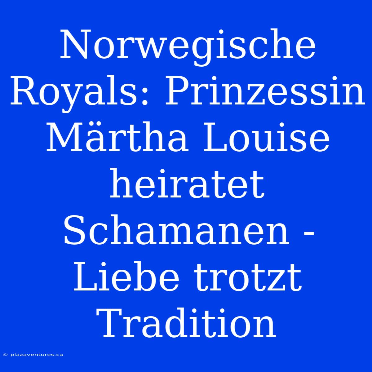 Norwegische Royals: Prinzessin Märtha Louise Heiratet Schamanen - Liebe Trotzt Tradition