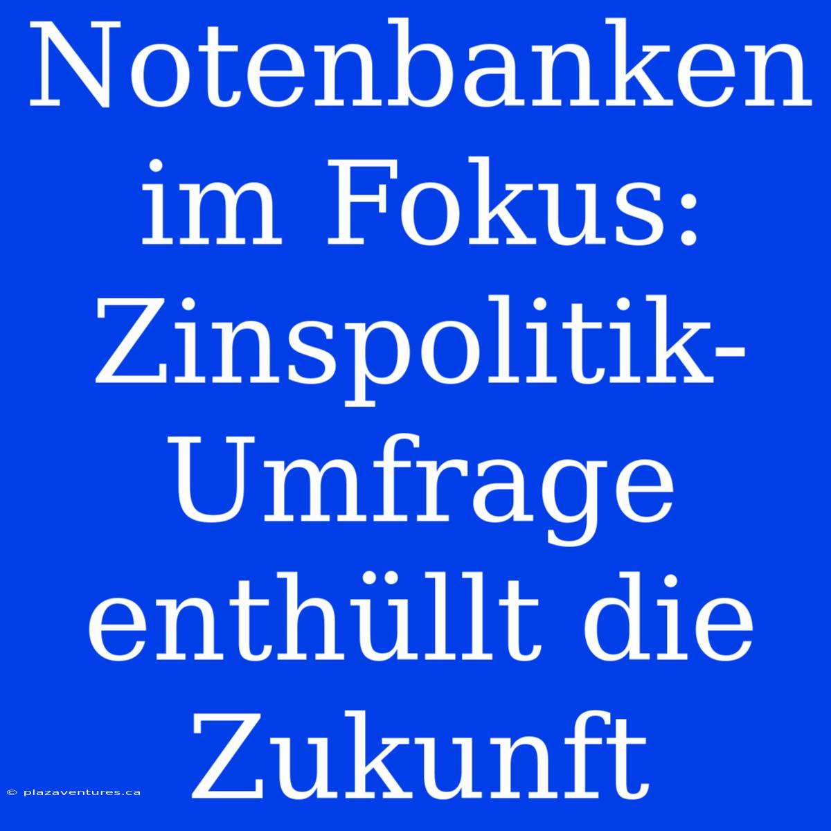 Notenbanken Im Fokus: Zinspolitik-Umfrage Enthüllt Die Zukunft