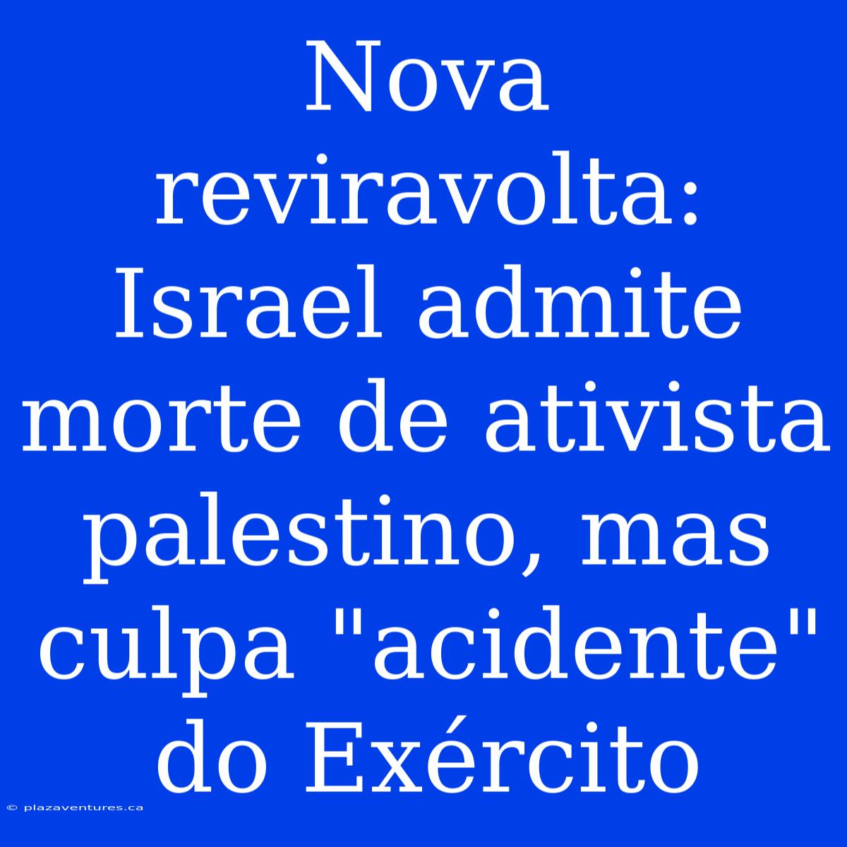 Nova Reviravolta: Israel Admite Morte De Ativista Palestino, Mas Culpa 