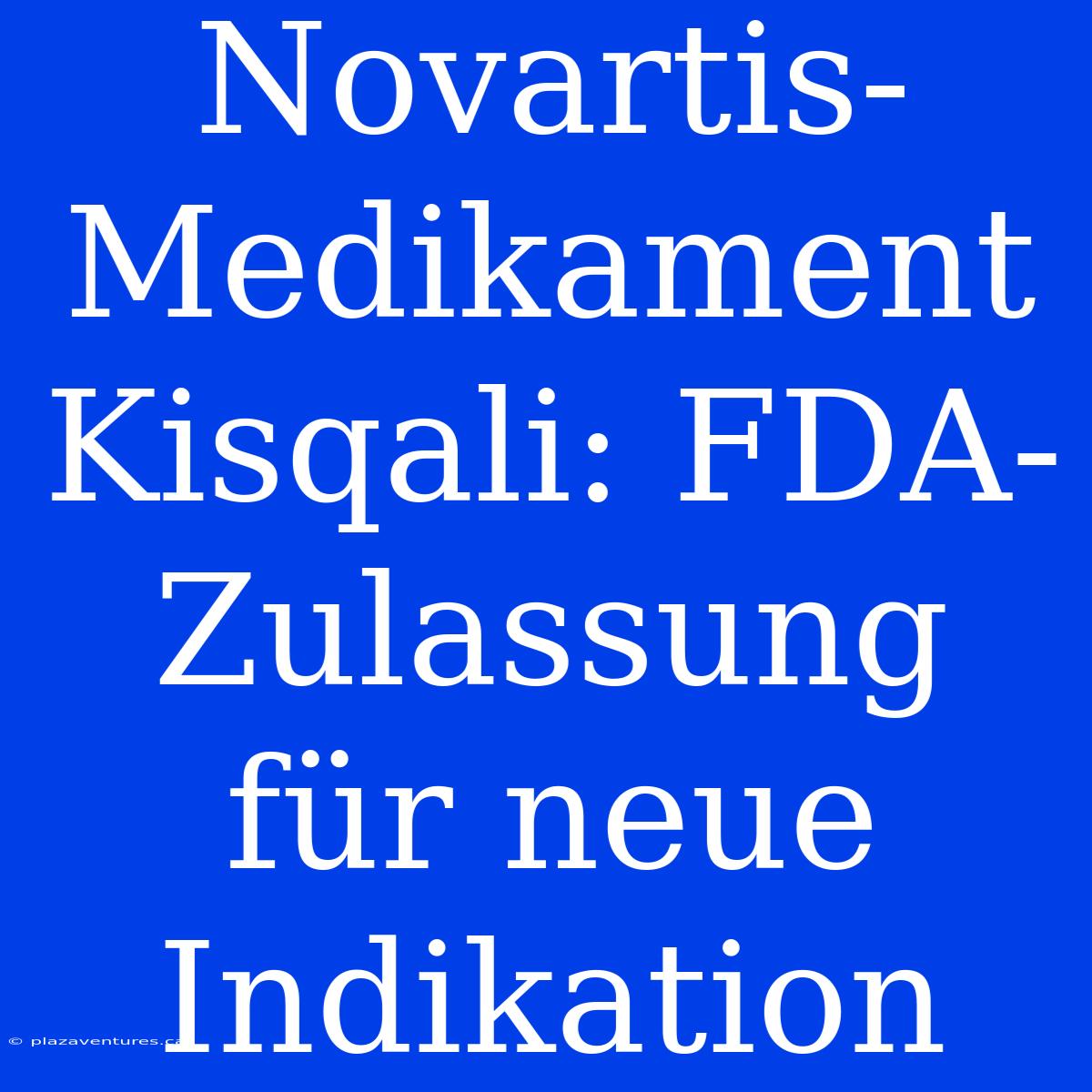 Novartis-Medikament Kisqali: FDA-Zulassung Für Neue Indikation