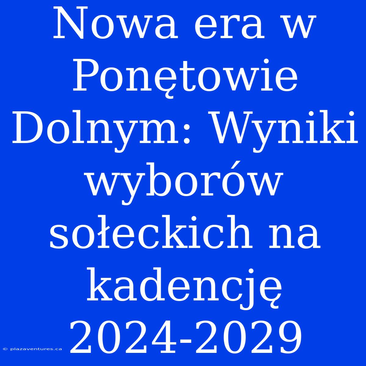 Nowa Era W Ponętowie Dolnym: Wyniki Wyborów Sołeckich Na Kadencję 2024-2029