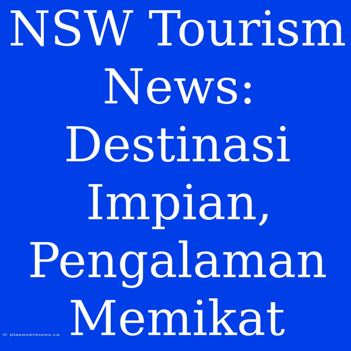 NSW Tourism News: Destinasi Impian, Pengalaman Memikat