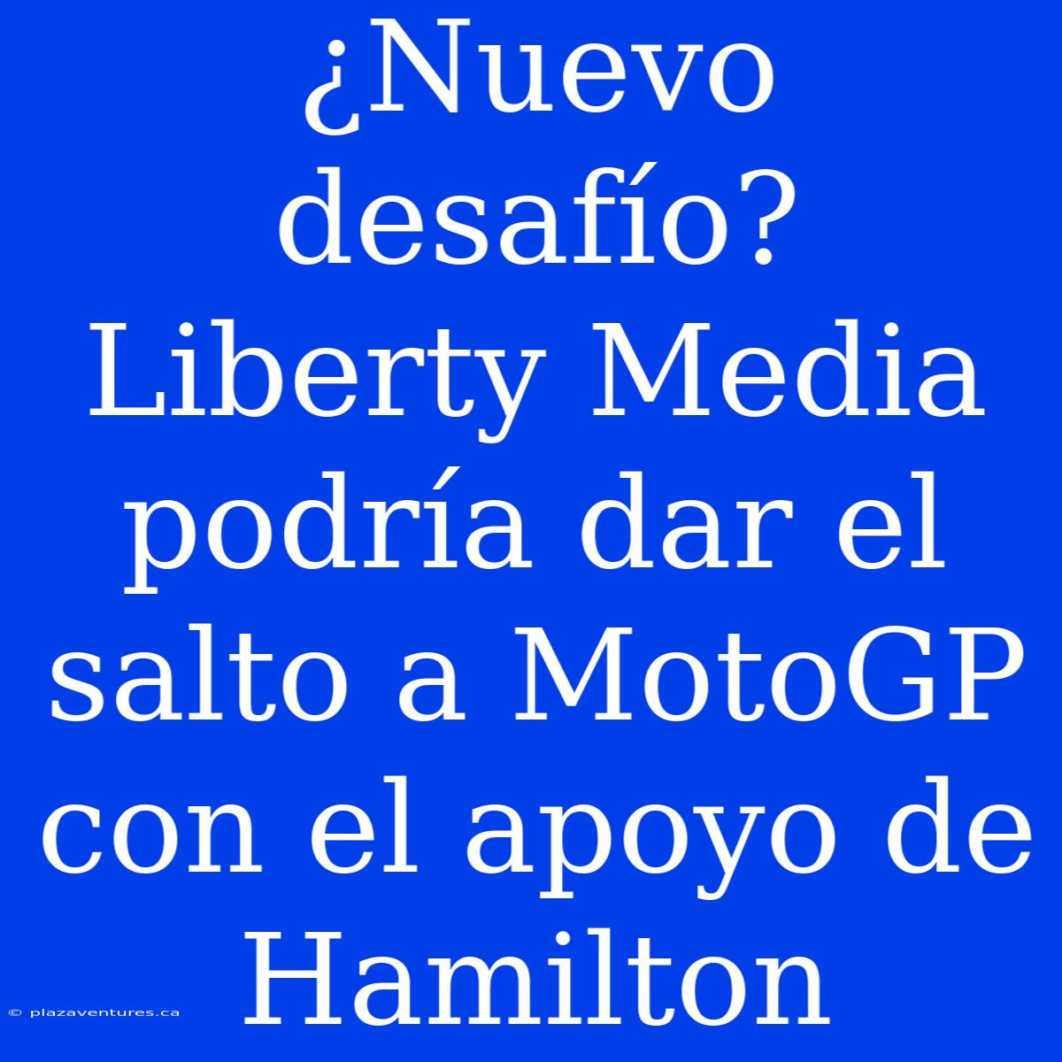 ¿Nuevo Desafío? Liberty Media Podría Dar El Salto A MotoGP Con El Apoyo De Hamilton