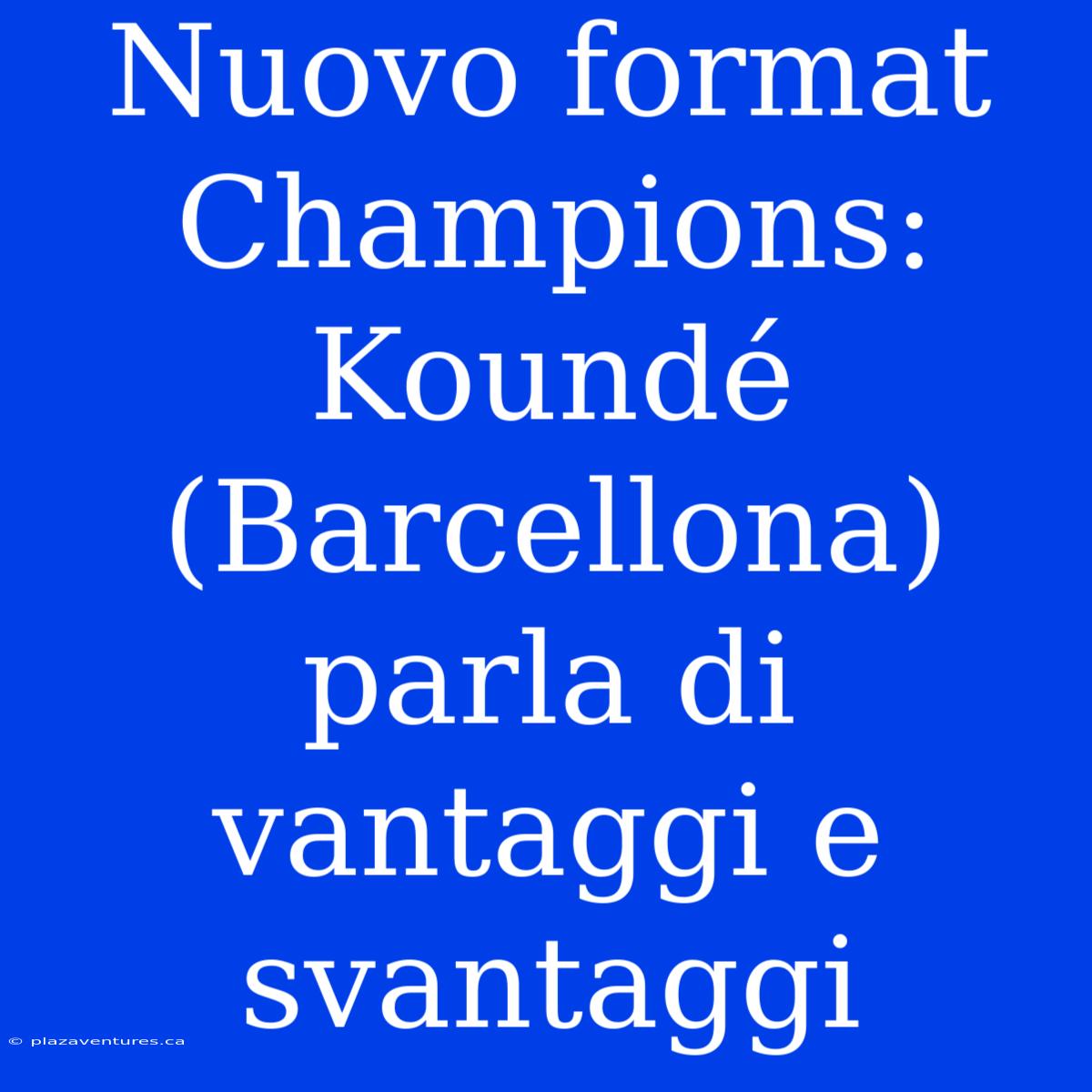 Nuovo Format Champions: Koundé (Barcellona) Parla Di Vantaggi E Svantaggi