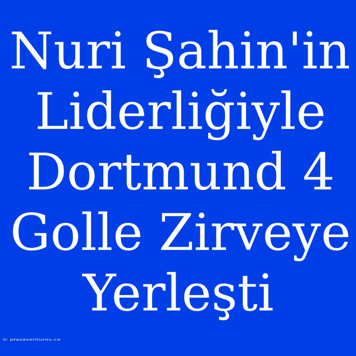 Nuri Şahin'in Liderliğiyle Dortmund 4 Golle Zirveye Yerleşti