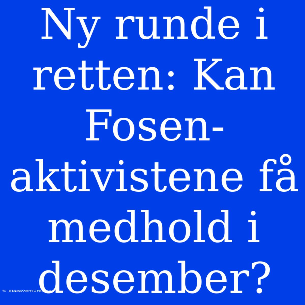 Ny Runde I Retten: Kan Fosen-aktivistene Få Medhold I Desember?