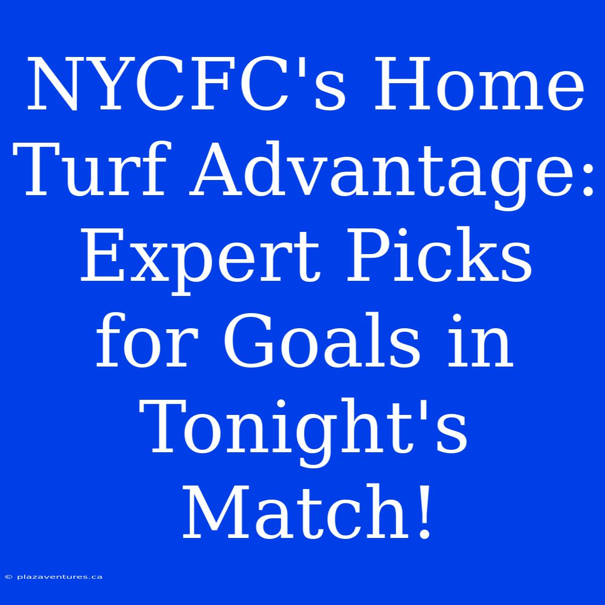 NYCFC's Home Turf Advantage: Expert Picks For Goals In Tonight's Match!